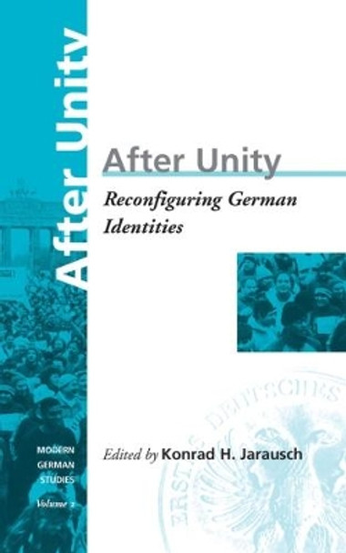 After Unity: Reconfiguring German Identities by Konrad Hugo Jarausch 9781571810410