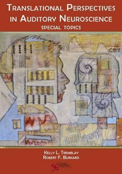 Translational Perspectives in Auditory Neuroscience: Special Topics by Kelly L. Tremblay 9781597564687