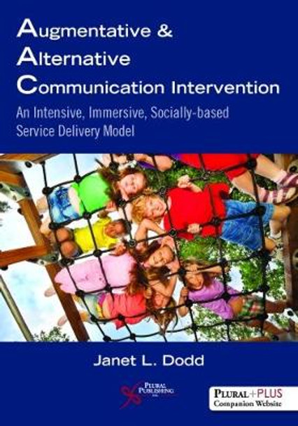 Augmentative and Alternative Communication Intervention: An Intensive, Immersive, Socially Based Service Delivery Model by Janet L. Dodd 9781597567251