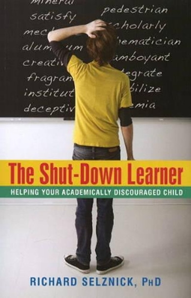 Shut-Down Learner: Helping Your Academically Discouraged Child by Richard Selznick 9781591810780