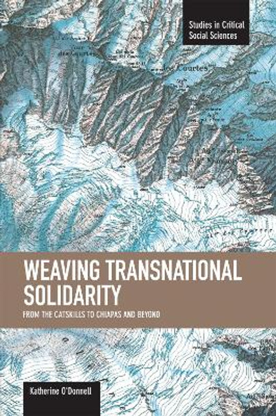 Weaving Transnational Solidarity: From The Catskills To Chiapas And Beyond: Studies in Critical Social Sciences, Volume 24 by Katherine O'Donnell 9781608462056