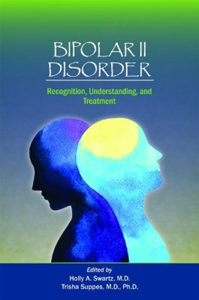 Bipolar II Disorder: Recognition, Understanding, and Treatment by Holly A. Swartz 9781615371785