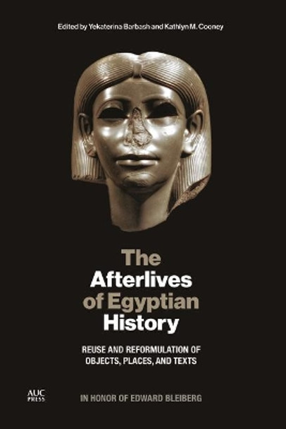 The Afterlives of Egyptian History: Reuse and Reformulation of Objects, Places, and Texts by Yekaterina Barbash 9781617979927