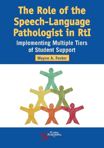 The Role of the Speech-Language Pathologist in RTI: Implementing Multiple Tiers of Student Support by Wayne A. Foster 9781635500219