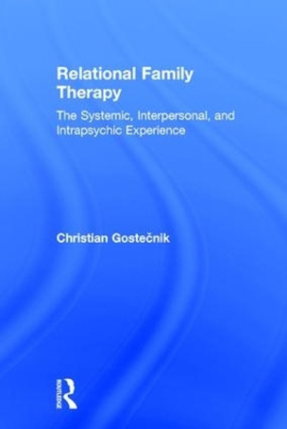 Relational Family Therapy: The Systemic, Interpersonal, and Intrapsychic Experience by Christian Gostecnik 9781138686182
