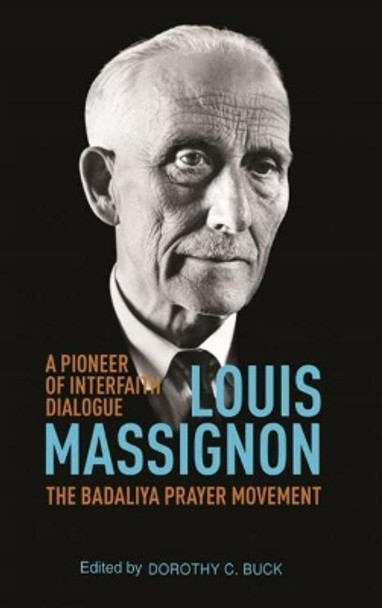 Louis Massignon: A Pioneer of Interfaith Dialogue / The Badaliya Prayer Movement (19471962) by Dorothy C. Buck 9781682060049