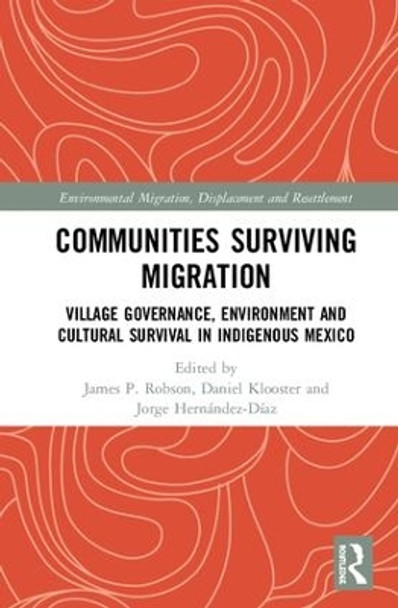 Communities Surviving Migration: Village Governance, Environment and Cultural Survival in Indigenous Mexico by James P. Robson 9781138740020