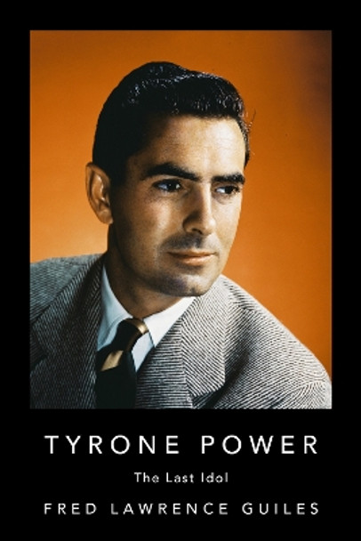 Tyrone Power: The Last Idol by Fred Lawrence Guiles 9781684424689