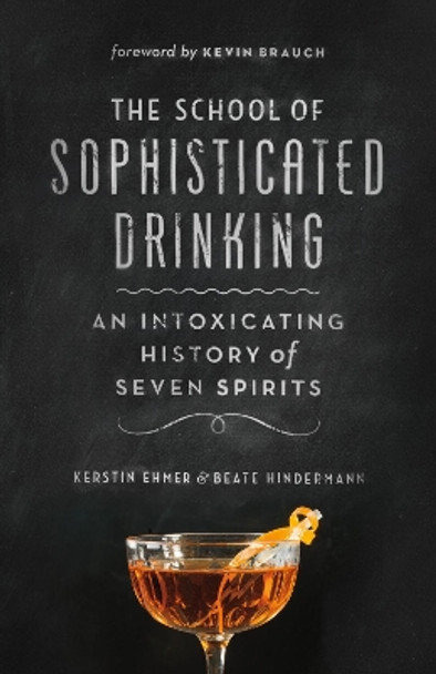 The School of Sophisticated Drinking: An Intoxicating History of Seven Spirits by Kerstin Ehmer 9781771641197