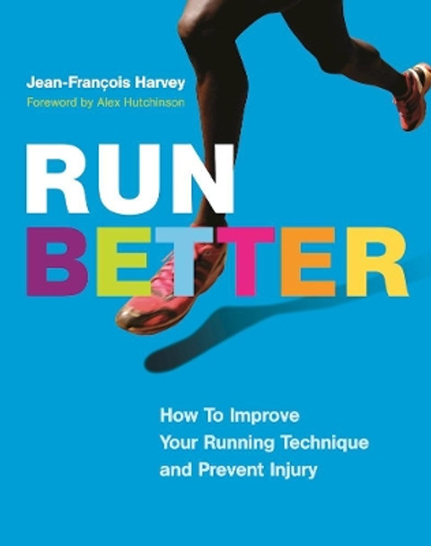 Run Better: How To Improve Your Running Technique and Prevent Injury by Jean-Francois Harvey 9781771642217