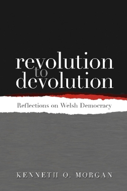 Revolution to Devolution: Reflections on Welsh Democracy by Kenneth O. Morgan 9781783160884