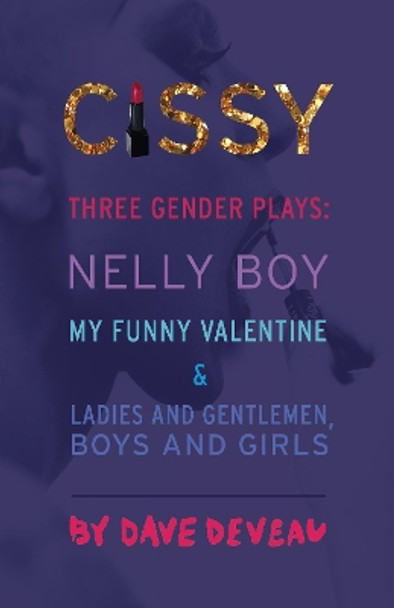 Cissy: Three Gender Plays: &quot;Nelly Boy,&quot; &quot;My Funny Valentine,&quot; and &quot;Ladies and Gentlemen, Boys and Girls&quot; by Dave Deveau 9781772012521