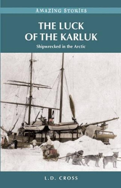 The Luck of the Karluk: Shipwrecked in the Arctic by L. D. Cross 9781772030204