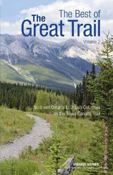 The Best of The Great Trail: British Columbia to Northern Ontario on the Trans Canada Trail by Michael Haynes 9781773100326