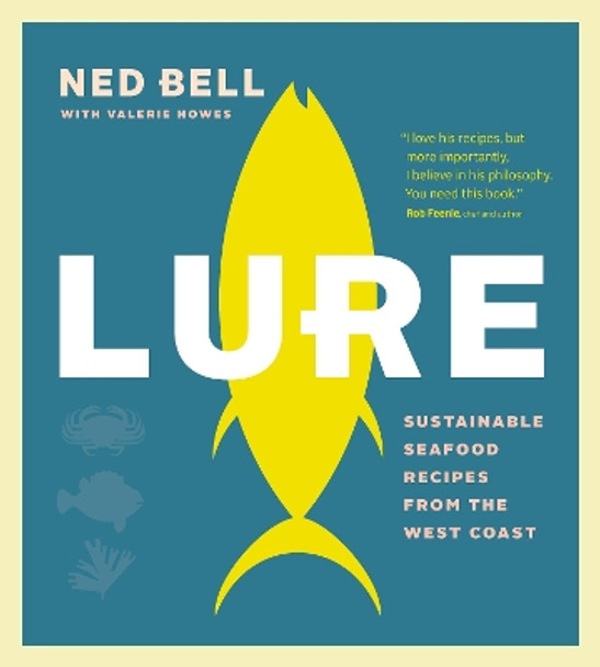 Lure: Sustainable Seafood Recipes from the West Coast by Ned Bell 9781773270876