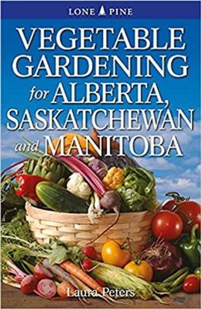 Vegetable Gardening for Alberta, Saskatchewan and Manitoba by Laura Peters 9781774510414