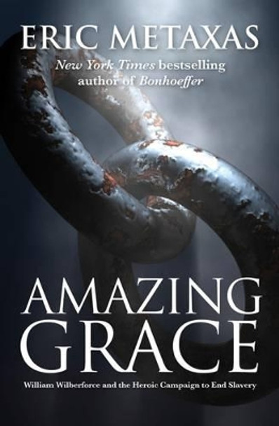 Amazing Grace: William Wilberforce and the Heroic Campaign by Eric Metaxas 9781780783048