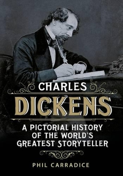 Charles Dickens: His Life and Times: A Pictorial Biography of the World's Greatest Storyteller by Phil Carradice 9781781552780