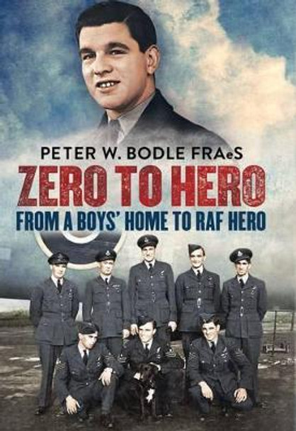 Zero to Hero: From a Boys' Home to RAF Hero by Peter Bodle 9781781553039