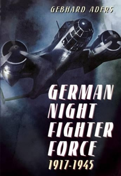 German Night Fighter Force 1917-1945 by Gebhard Aders 9781781555033