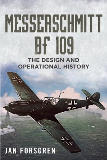 Messerschmitt BF 109: The Design and Operational History by Jan Forsgren 9781781555866