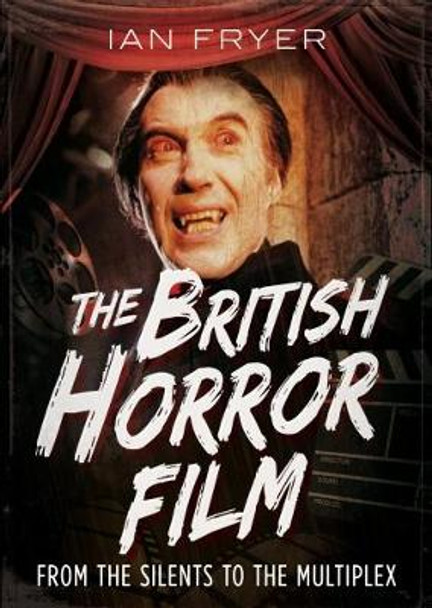 The British Horror Film from the Silent to the Multiplex by Ian Fryer 9781781556412