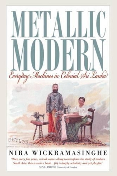 Metallic Modern: Everyday Machines in Colonial Sri Lanka by Nira Wickramasinghe 9781782382423