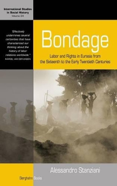 Bondage: Labor and Rights in Eurasia from the Sixteenth Century to the Early Twentieth Centuries by Alessandro Stanziani 9781782382508