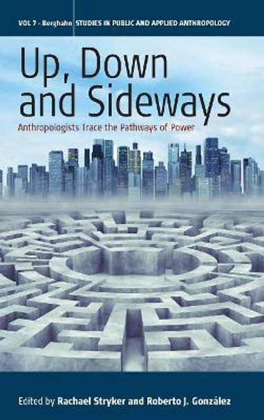 Up, Down, and Sideways: Anthropologists Trace the Pathways of Power by Rachael Stryker 9781782384014