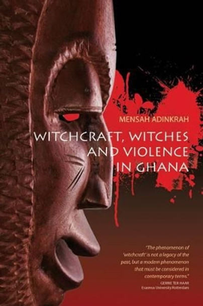 Witchcraft, Witches, and Violence in Ghana by Mensah Adinkrah 9781782385608