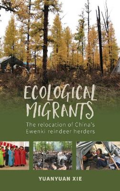 Ecological Migrants: The Relocation of China's Ewenki Reindeer Herders by Yuanyuan Xie 9781782386322