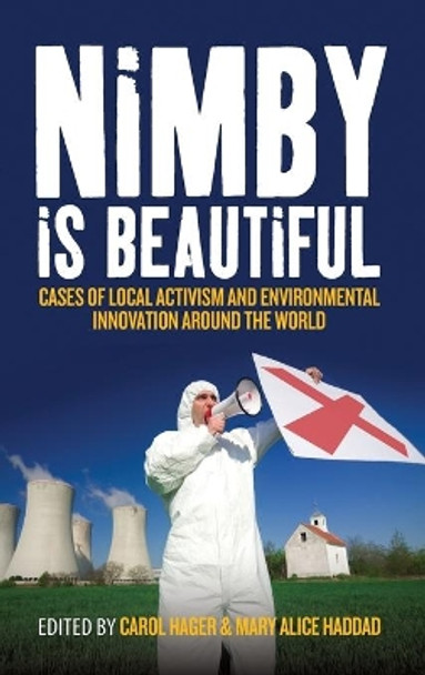 NIMBY is Beautiful: Cases of Local Activisim and Environmental Innovation Around the World by Carol Hager 9781782386018