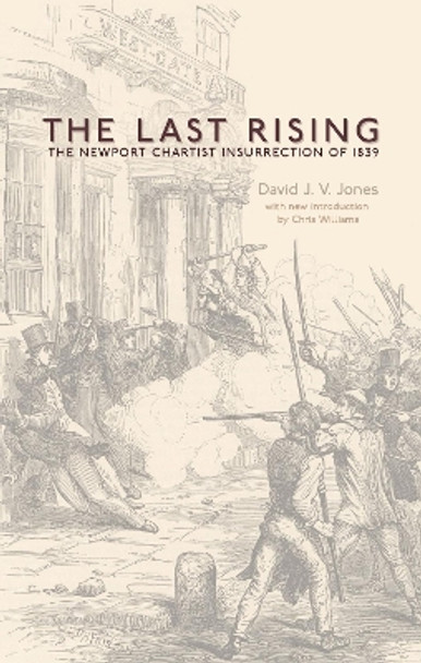 The Last Rising: The Newport Chartist Insurrection of 1839 by David J. V. Jones 9781783160099