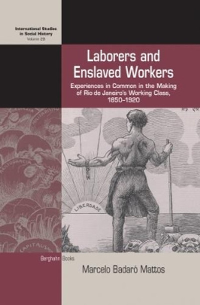 Laborers and Enslaved Workers: Experiences in Common in the Making of Rio de Janeiro's Working Class, 1850-1920 by Marcelo Badaro Mattos 9781785336294