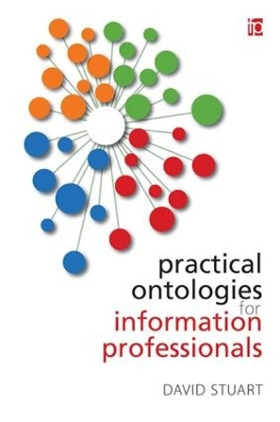 Practical Ontologies for Information Professionals by David Stuart 9781783301041