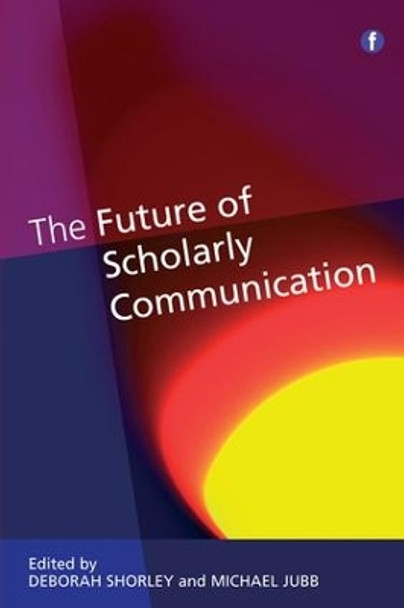The Future of Scholarly Communication by Deborah Shorley 9781783303175