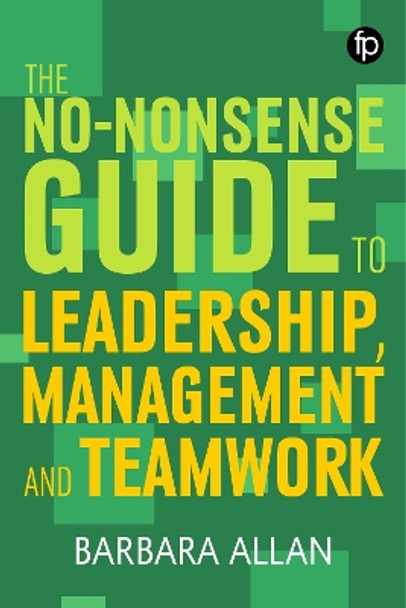 The No-Nonsense Guide to Leadership, Management and Teamwork by Professor Barbara Allan 9781783303977