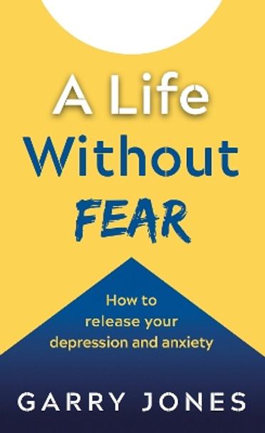 A Life Without Fear: How to release your depression and anxiety by G. Jones 9781784521691