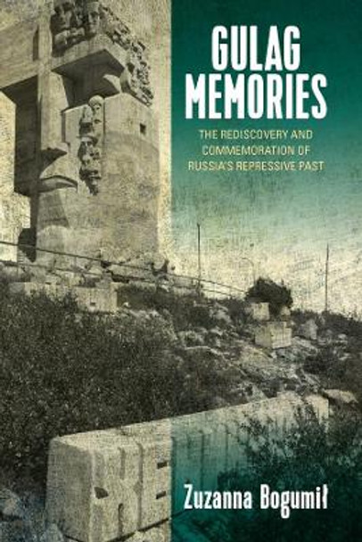 Gulag Memories: The Rediscovery and Commmoration of Russia's Repressive Past by Zuzanna Bogumil 9781785339271