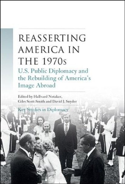 Reasserting America in the 1970s: U.S. Public Diplomacy and the Rebuilding of America's Image Abroad by Hallvard Notaker 9781784993306