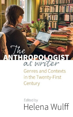The Anthropologist as Writer: Genres and Contexts in the Twenty-First Century by Helena Wulff 9781785330186