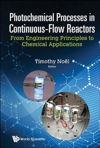 Photochemical Processes In Continuous-flow Reactors: From Engineering Principles To Chemical Applications by Timothy Noel 9781786342188