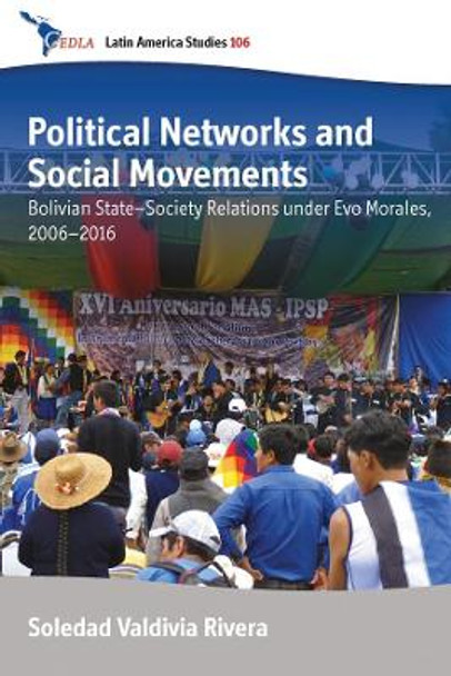 Political Networks and Social Movements: Bolivian State-Society Relations under Evo Morales, 2006-2016 by Soledad Valdivia Rivera 9781789202199