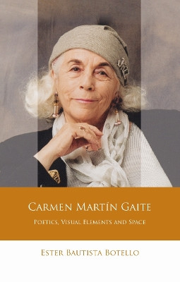 Carmen Martin Gaite: Poetics, Visual Elements and Space by Ester Bautista Botello 9781786833631