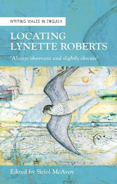 Locating Lynette Roberts: `Always Observant and Slightly Obscure' by Siriol McAvoy 9781786833822