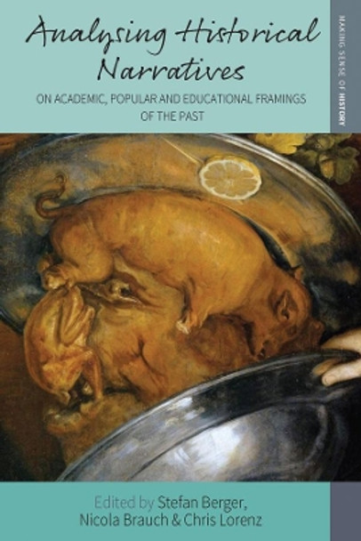 Analysing Historical Narratives: On Academic, Popular and Educational Framings of the Past by Stefan Berger 9781800730465