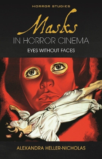 Masks in Horror Cinema: Eyes Without Faces by Alexandra Heller-Nicholas 9781786834966