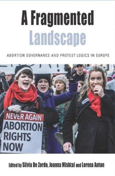 A Fragmented Landscape: Abortion Governance and Protest Logics in Europe by Silvia De Zordo 9781789200713
