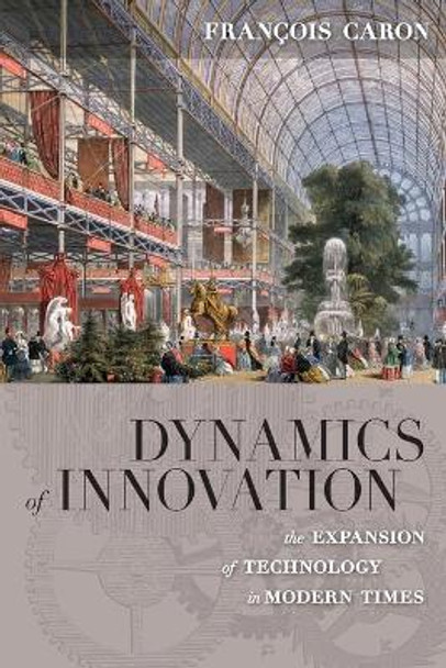 Dynamics of Innovation: The Expansion of Technology in Modern Times by Francois Caron 9781785330360