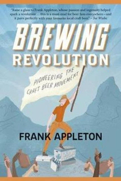 Brewing Revolution: Pioneering the Craft Beer Movement by Frank Appleton 9781550177824